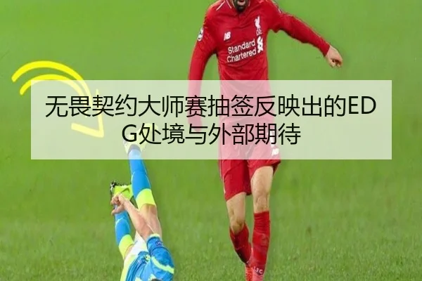 无畏契约大师赛抽签反映出的EDG处境与外部期待